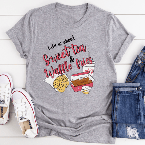 Life Is About Sweet Tea & Waffle Fries T-Shirt - Big J's Showstoppin' Store
